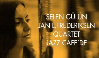 Selen Gülün & Jan Larsen Frederiksen Quartet 28 Nisan Salı gecesi Jazz Cafe'de...