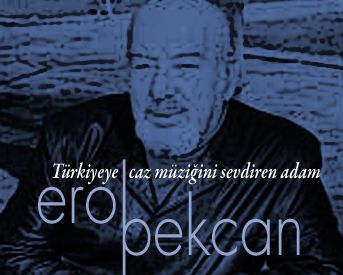 Türkiyeye cazı sevdiren adam; Erol Pekcan
