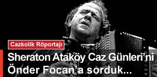 > Sheraton Ataköy Caz Günleri`ni otel adına düzenleyen Önder Focan`a etkinliğin detaylarını sorduk.