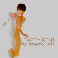 Günün Albümü: "Hushabye Mountain" (2011) Stacey Kent (Dr. Çağatay Acar`dan pazartesi seçimleri)