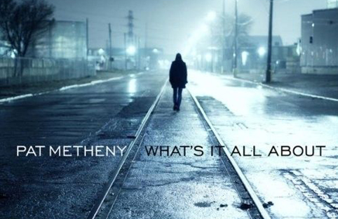 Yaratıcı dehanın sinir bozan gerçekliği; Pat Metheny yeni albümü "What`s All About"u yayınladı.