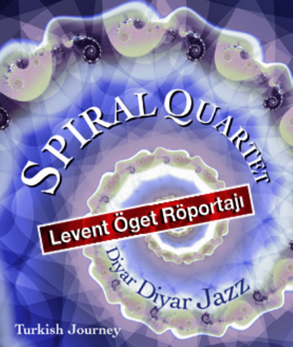 Levent Öget "Diyar Diyar Jazz" albümü büyük ilgi gören Spiral Quartet ile özel söyleşi gerçekleştirdi.