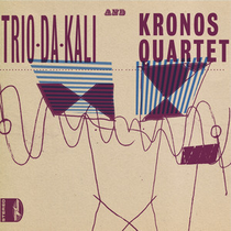Günün Müzisyeni: Kronos Quartet (Trio Da Kali ile yeni albümleri nedeniyle)