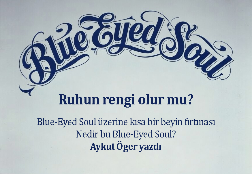 Blue-Eyed Soul: Ruhun rengi olur mu?