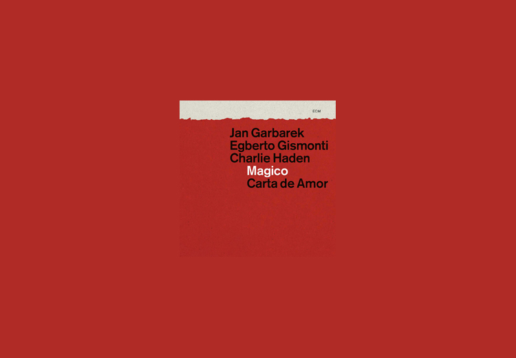 Günün Albümü: "Magico" & "Carta de Amor" (Jan Garbarek, Egberto Gismonti, Charlie Haden)