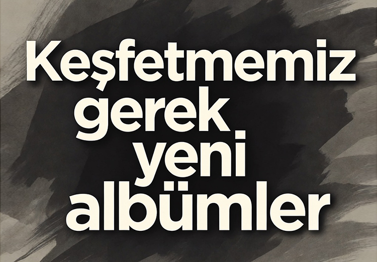 Keşfetmemiz gereken yeni albümler