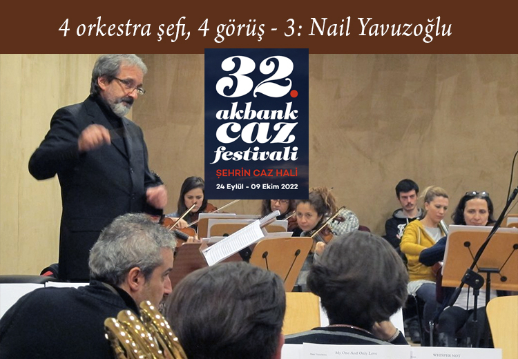 Nail Yavuzoğlu: "Dünyayı dolaşacak bir Akbank Caz Festival Orkestrası kurulamaz mı?